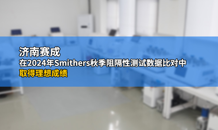 濟南亚洲成色网在2024年Smithers秋季阻隔性測(cè)試數據比對中取得理想成(chéng)績